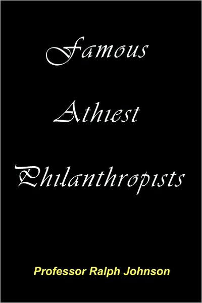 Famous Athiest Philanthropists - Prof Ralph Johnson - Books - Createspace - 9781451563450 - March 30, 2010