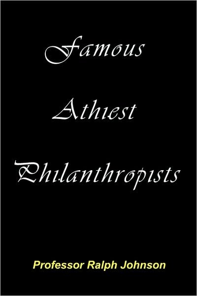 Famous Athiest Philanthropists - Prof Ralph Johnson - Boeken - Createspace - 9781451563450 - 30 maart 2010