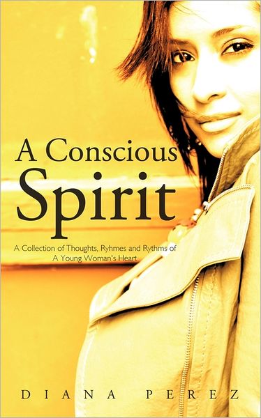 Cover for Diana Perez · A Conscious Spirit: a Collection of Thoughts, Ryhmes and Rythms of a Young Woman's Heart (Paperback Book) (2011)