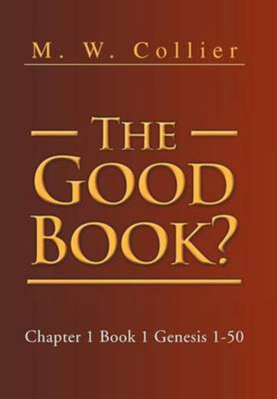 Cover for M W Collier · The Good Book: Chapter 1 Book 1 Genesis 1-50 (Hardcover bog) (2011)