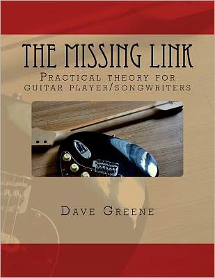 Cover for Dave Greene · The Missing Link: Practical Theory for Guitar Player / Songwriters. (Paperback Book) (2011)