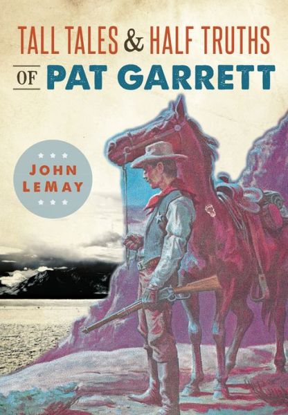 Cover for John Lemay · Tall Tales &amp; Half Truths of Pat Garrett (Paperback Book) (2016)