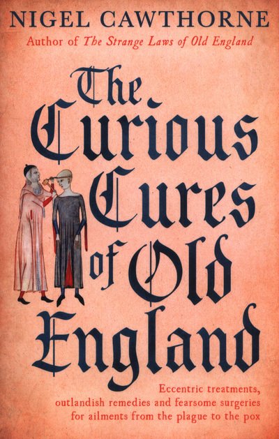 Cover for Nigel Cawthorne · The Curious Cures Of Old England: Eccentric treatments, outlandish remedies and fearsome surgeries for ailments from the plague to the pox (Pocketbok) (2018)
