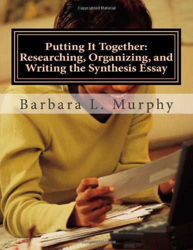 Cover for Barbara L Murphy · Putting It Together: Researching, Organizing, and Writing the Synthesis Essay (Paperback Book) (2012)