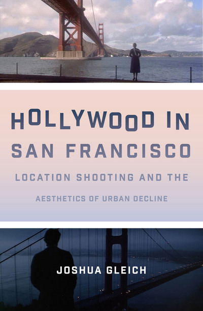Cover for Joshua Gleich · Hollywood in San Francisco: Location Shooting and the Aesthetics of Urban Decline - Texas Film and Media Studies Series (Gebundenes Buch) (2018)