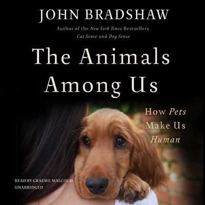 Cover for John Bradshaw · The Animals Among Us How Pets Make Us Human (CD) (2017)