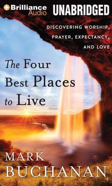 The Four Best Places to Live: Discovering Worship, Prayer, Expectancy, and Love - Mark Buchanan - Hörbuch - Brilliance Audio - 9781480596450 - 11. Februar 2014