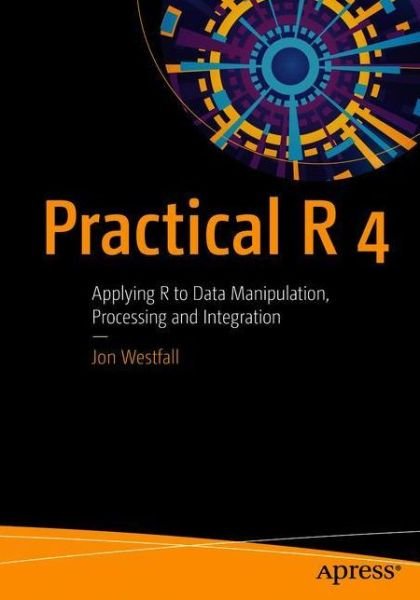 Cover for Jon Westfall · Practical R 4: Applying R to Data Manipulation, Processing and Integration (Taschenbuch) [1st edition] (2020)