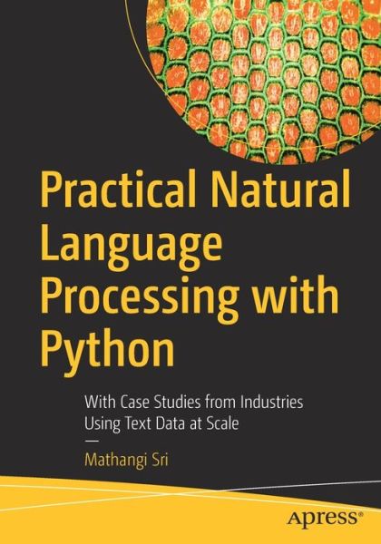 Cover for Mathangi Sri · Practical Natural Language Processing with Python: With Case Studies from Industries Using Text Data at Scale (Paperback Book) [1st edition] (2020)