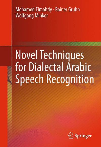 Cover for Mohamed Elmahdy · Novel Techniques for Dialectal Arabic Speech Recognition (Paperback Book) [2012 edition] (2014)