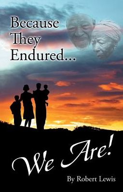 Because They Endured . . . We Are! - Robert Lewis - Książki - Trafford - 9781490780450 - 3 lutego 2017