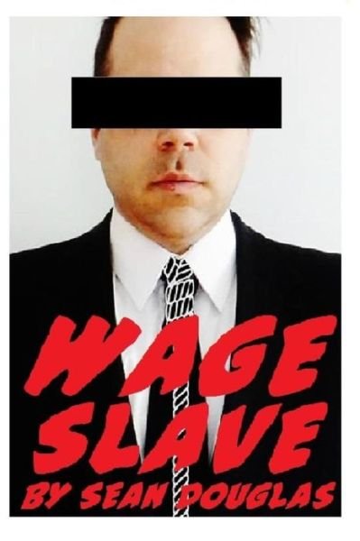 Wage Slave - Sean Douglas - Books - Createspace - 9781500683450 - July 31, 2014