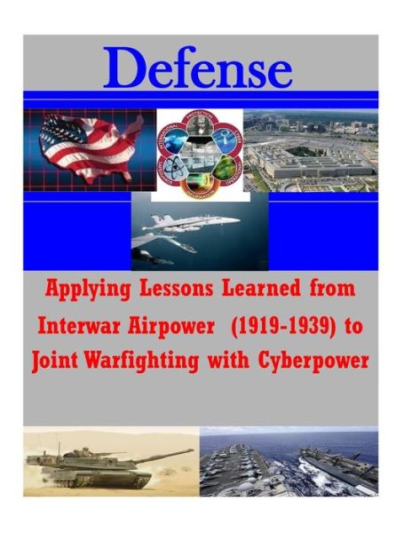 Cover for National Defense University · Applying Lessons Learned from Interwar Airpower (1919-1939) to Joint Warfighting with Cyberpower (Paperback Book) (2014)