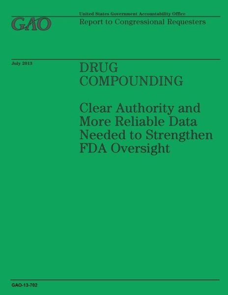 Cover for Government Accountability Office · Drug Compounding: Clear Authority and More Reliable Data Needed to Strengthen Fda Oversight (Paperback Book) (2014)