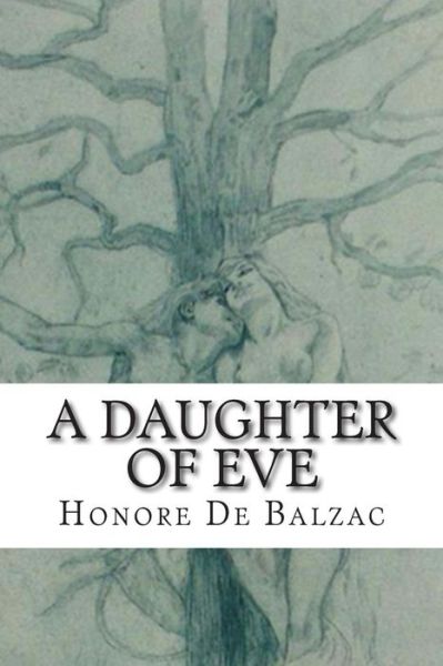 A Daughter of Eve - Honore De Balzac - Books - CreateSpace Independent Publishing Platf - 9781505282450 - November 30, 2014