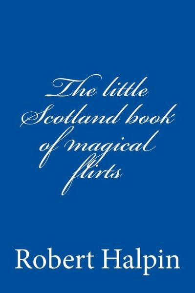 Cover for Mr Robert Anthony Halpin · The Little Scotland Book of Magical Flirts (Paperback Bog) (2015)
