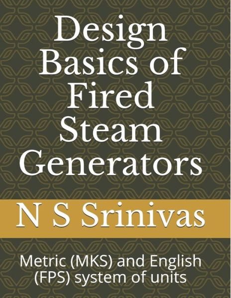 Cover for N S Srinivas · Design Basics of Fired Steam Generators: Metric (Mks) and English (Fps) System of Units (Paperback Book) (2015)