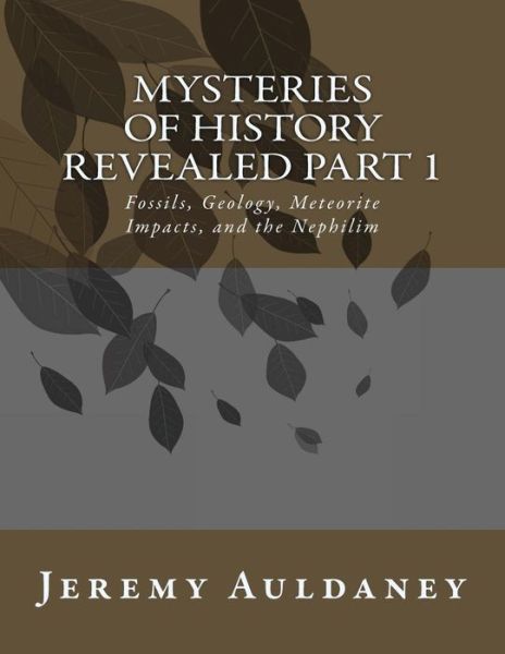 Cover for Mr Jeremy Auldaney · Mysteries of History Revealed Part 1: Fossils, Meteorite Impacts, and Nephilim History (Paperback Book) (2015)