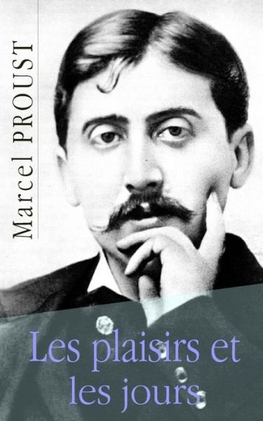 Les Plaisirs et Les Jours - Marcel Proust - Books - Createspace - 9781511560450 - April 6, 2015