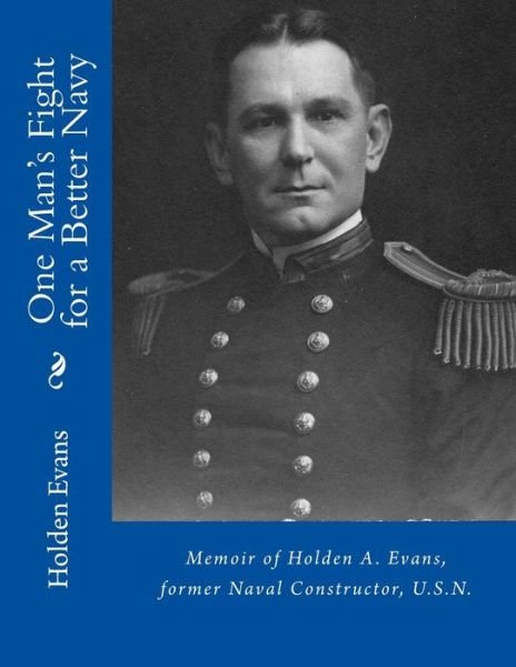 Cover for Holden Allan Evans · One Man's Fight for a Better Navy: Memoir of Holden A. Evans, Former Naval Constructor, U.s.n. (Paperback Book) (2015)