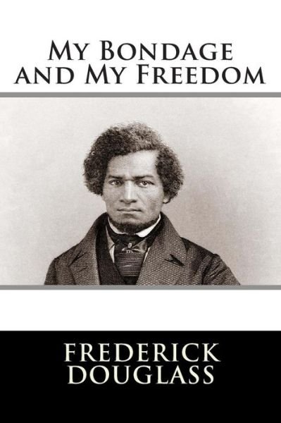 My Bondage and My Freedom - Frederick Douglass - Libros - Createspace - 9781512240450 - 16 de mayo de 2015