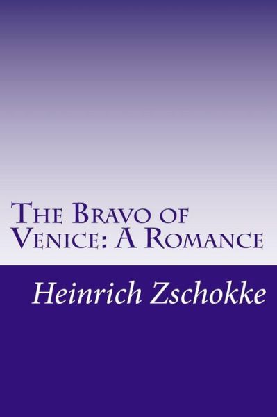 The Bravo of Venice: a Romance - Heinrich Zschokke - Livres - Createspace - 9781515210450 - 30 juillet 2015