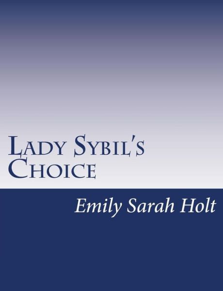 Lady Sybil's Choice: a Tale of the Crusades - Emily Sarah Holt - Kirjat - Createspace - 9781517146450 - tiistai 1. syyskuuta 2015