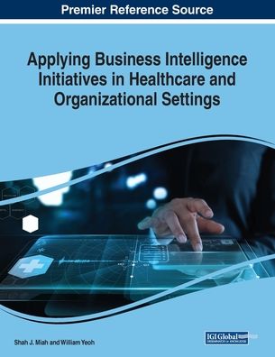 Cover for Shah J. Miah · Applying Business Intelligence Initiatives in Healthcare and Organizational Settings (Taschenbuch) (2018)