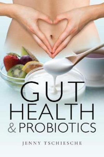 Cover for Jenny Tschiesche · Gut Health and Probiotics (Paperback Bog) (2018)