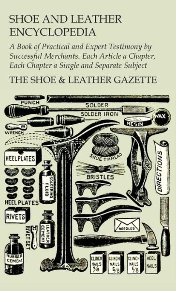 Cover for The Shoe &amp; Leather Gazette · Shoe and Leather Encyclopedia - a Book of Practical and Expert Testimony by Successful Merchants. Each Article a Chapter, Each Chapter a Single and Separate Subject (Book) (2017)