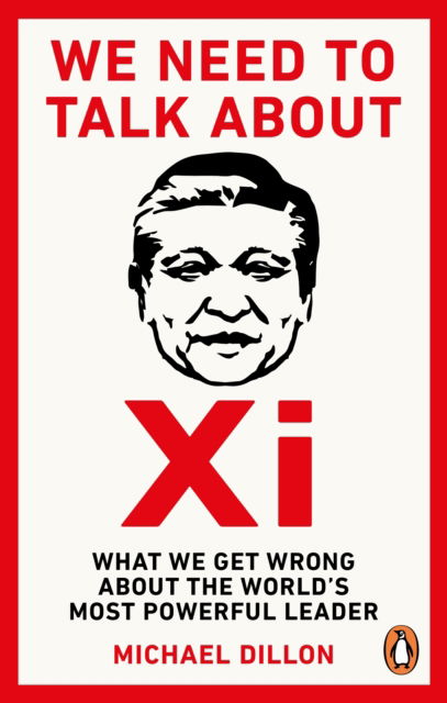 Cover for Michael Dillon · We Need To Talk About Xi: What we need to know about the world’s most powerful leader (Paperback Book) (2024)