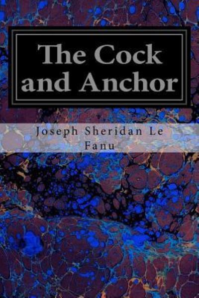 The Cock and Anchor - Joseph Sheridan Le Fanu - Books - Createspace Independent Publishing Platf - 9781535049450 - July 2, 2016