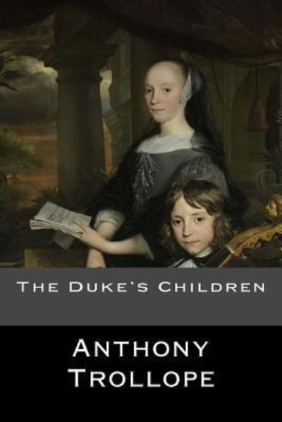 The Duke's Children - Anthony Trollope - Books - Createspace Independent Publishing Platf - 9781545332450 - April 11, 2017