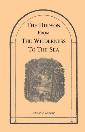 The Hudson from the Wilderness to the Sea - Heritage Classic - Benson J Lossing - Books - Heritage Books - 9781556136450 - August 1, 2013