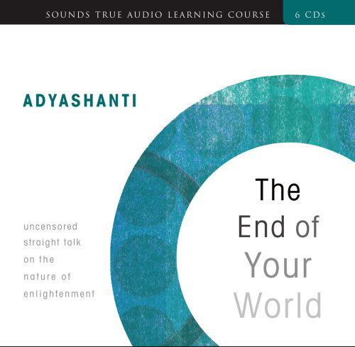 Cover for Adyashanti · End of Your World: Uncensored Straight Talk on the Nature of Enlightenment (Audiobook (CD)) (2008)