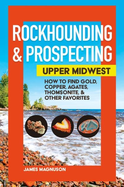 Rockhounding & Prospecting: Upper Midwest: How to Find Gold, Copper, Agates, Thomsonite & Other Favorites - Jim Magnuson - Bøker - Adventure Publications, Incorporated - 9781591939450 - 30. desember 2021