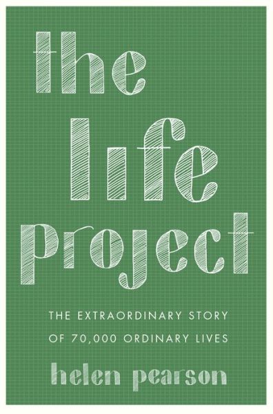 Cover for Helen Pearson · The life project the extraordinary story of 70,000 ordinary lives (Buch) (2016)