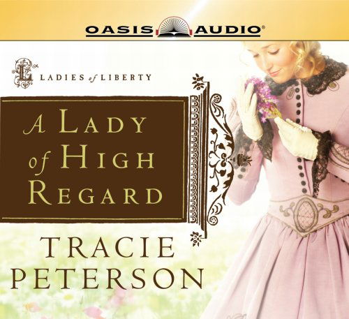 Cover for Tracie Peterson · A Lady of High Regard (Ladies of Liberty, Book 1) (Audiobook (CD)) [Abridged edition] (2007)