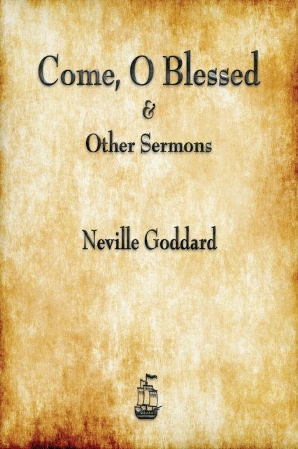 Cover for Neville Goddard · Come, O Blessed &amp; Other Sermons (Taschenbuch) (2017)