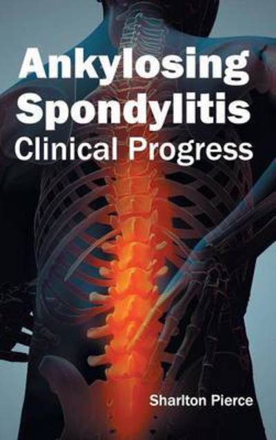 Cover for Sharlton Pierce · Ankylosing Spondylitis: Clinical Progress (Hardcover Book) (2015)