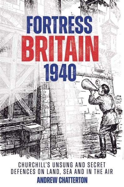 Cover for Andrew Chatterton · Fortress Britain 1940: Britain's Unsung and Secret Defences on Land, Sea and in the Air (Hardcover Book) (2024)