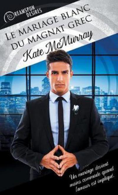 Le mariage blanc du magnat grec (Translation) - Dreamspun Desires (Franais) - Kate McMurray - Books - Dreamspinner Press - 9781640806450 - February 13, 2018