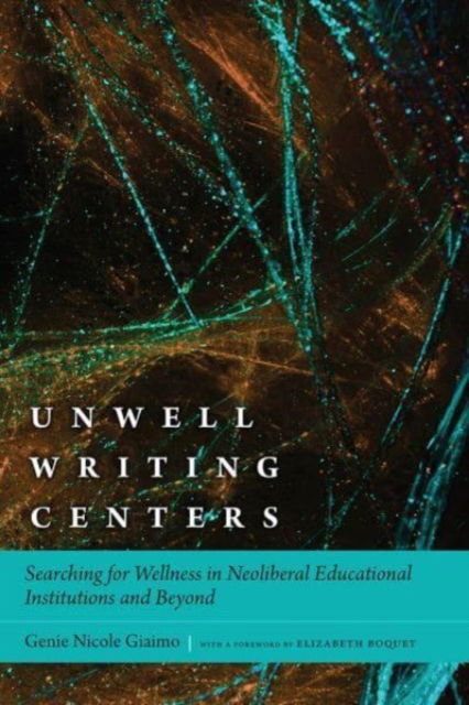 Cover for Genie Nicole Giaimo · Unwell Writing Centers: Searching for Wellness in Neoliberal Educational Institutions and Beyond (Hardcover Book) (2023)