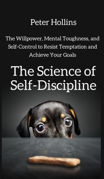 Cover for Peter Hollins · The Science of Self-Discipline: The Willpower, Mental Toughness, and Self-Control to Resist Temptation and Achieve Your Goals (Hardcover Book) (2019)