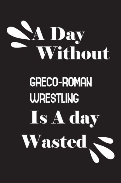 Cover for Notebook Quotes Notebook · A day without Greco-Roman wrestling is a day wasted (Paperback Book) (2020)