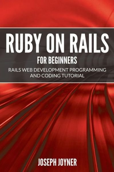 Cover for Joseph Joyner · Ruby on Rails for Beginners: Rails Web Development Programming and Coding Tutorial (Pocketbok) (2015)