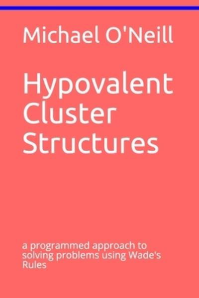 Hypovalent Cluster Structures: a programmed approach to solving problems using Wade's Rules - Programmed Texts in Advanced Chemistry - Michael O'Neill - Libros - Independently Published - 9781703860450 - 9 de abril de 2020