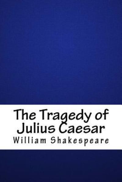 The Tragedy of Julius Caesar - William Shakespeare - Boeken - Createspace Independent Publishing Platf - 9781718666450 - 5 mei 2018