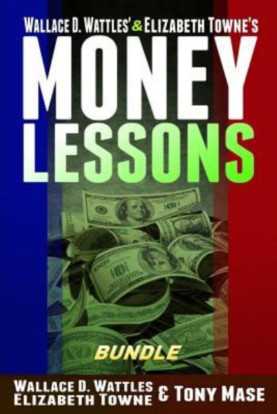 Cover for Elizabeth Towne · Wallace D. Wattles' &amp; Elizabeth Towne's Money Lessons Bundle (Paperback Book) (2018)