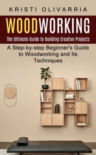 Woodworking - Kristi Olivarria - Books - Jackson Denver - 9781774853450 - January 4, 2022